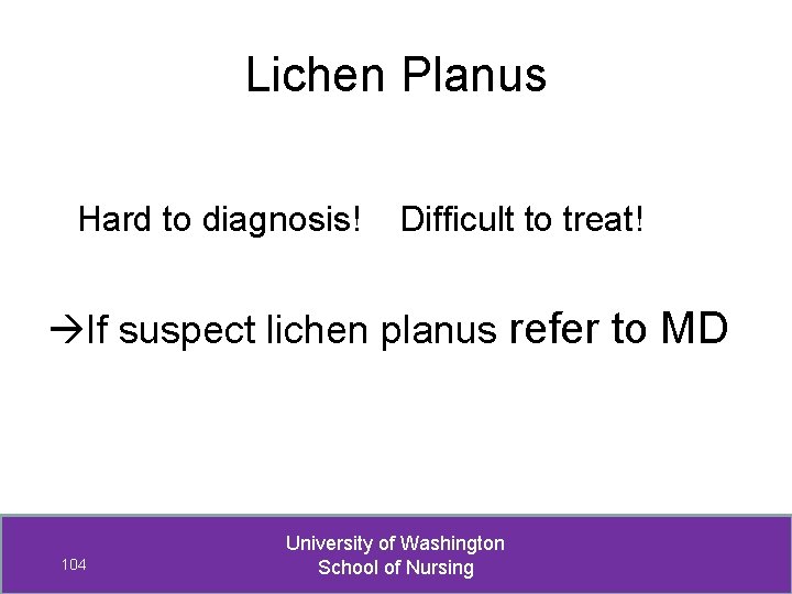 Lichen Planus Hard to diagnosis! Difficult to treat! If suspect lichen planus refer to