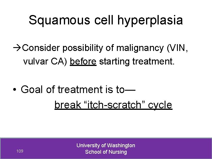 Squamous cell hyperplasia Consider possibility of malignancy (VIN, vulvar CA) before starting treatment. •