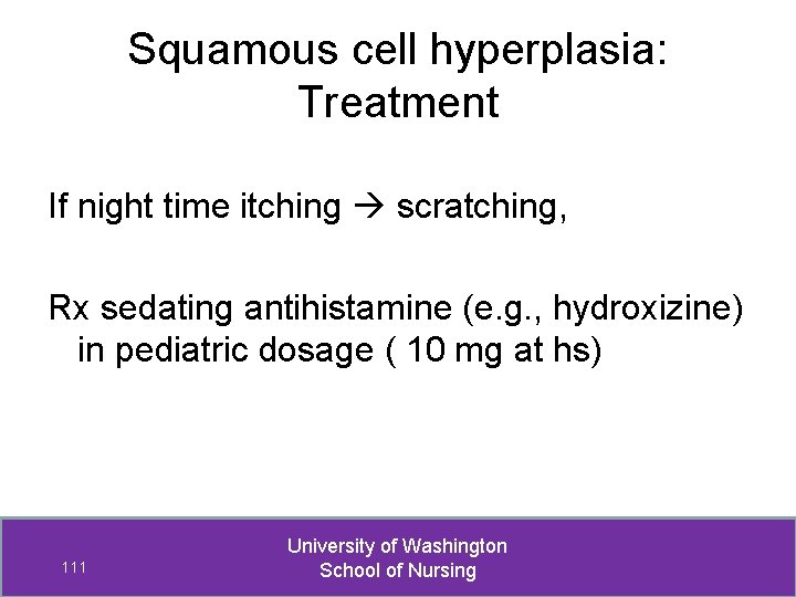 Squamous cell hyperplasia: Treatment If night time itching scratching, Rx sedating antihistamine (e. g.