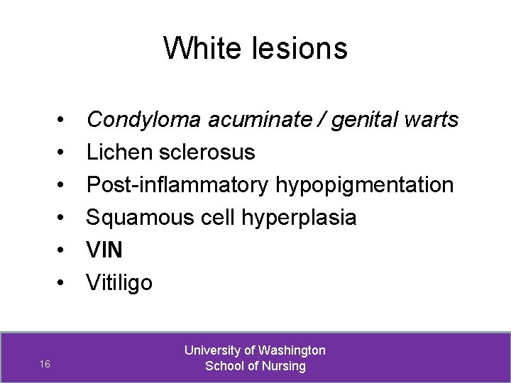 White lesions • • • 16 Condyloma acuminate / genital warts Lichen sclerosus Post-inflammatory