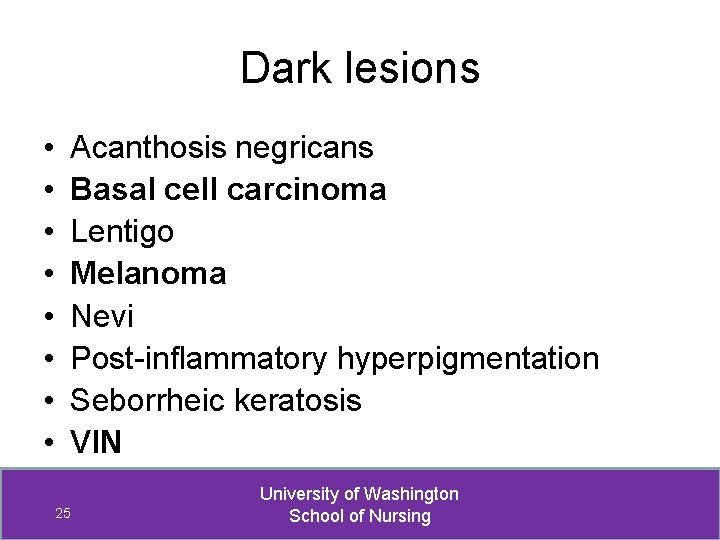 Dark lesions • • Acanthosis negricans Basal cell carcinoma Lentigo Melanoma Nevi Post-inflammatory hyperpigmentation