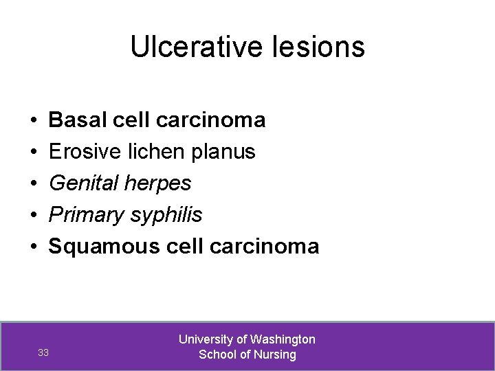 Ulcerative lesions • • • Basal cell carcinoma Erosive lichen planus Genital herpes Primary