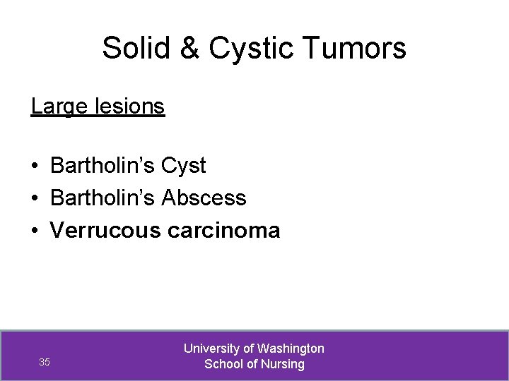 Solid & Cystic Tumors Large lesions • Bartholin’s Cyst • Bartholin’s Abscess • Verrucous