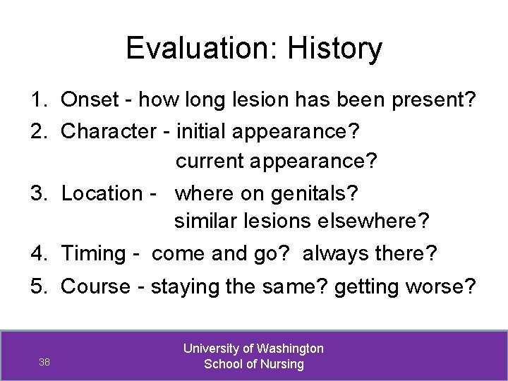 Evaluation: History 1. Onset - how long lesion has been present? 2. Character -