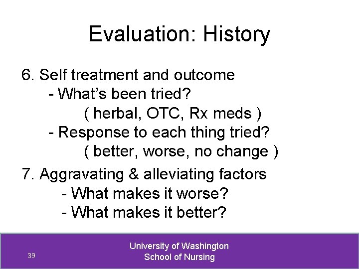 Evaluation: History 6. Self treatment and outcome - What’s been tried? ( herbal, OTC,