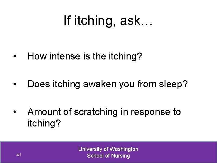 If itching, ask… • How intense is the itching? • Does itching awaken you