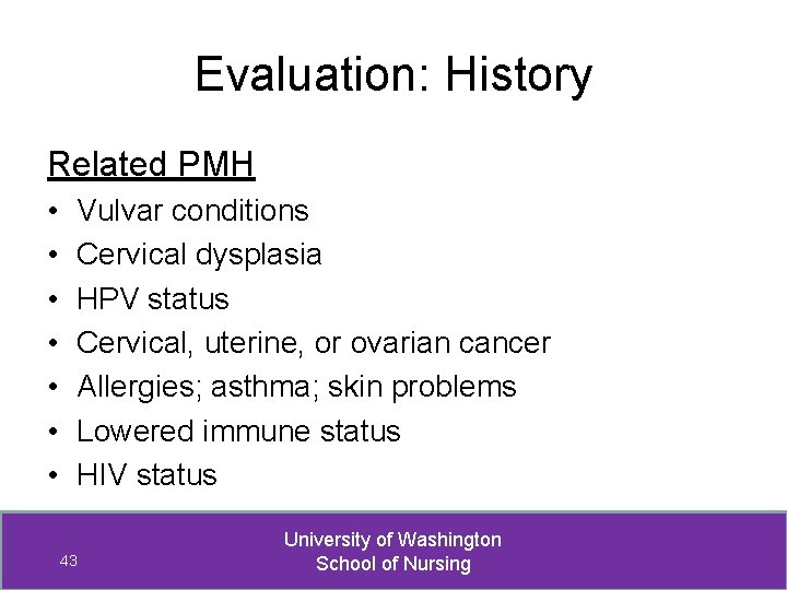 Evaluation: History Related PMH • • Vulvar conditions Cervical dysplasia HPV status Cervical, uterine,