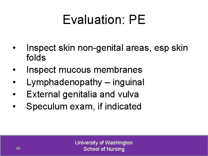 Evaluation: PE • Inspect skin non-genital areas, esp skin folds Inspect mucous membranes Lymphadenopathy