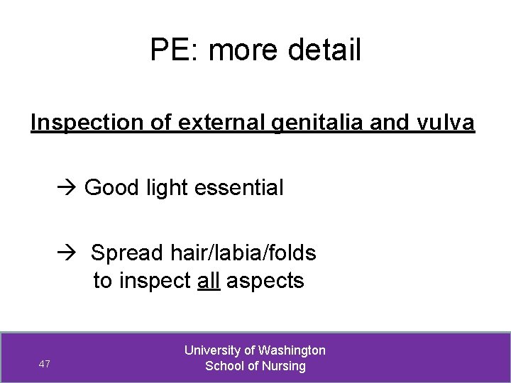 PE: more detail Inspection of external genitalia and vulva Good light essential Spread hair/labia/folds
