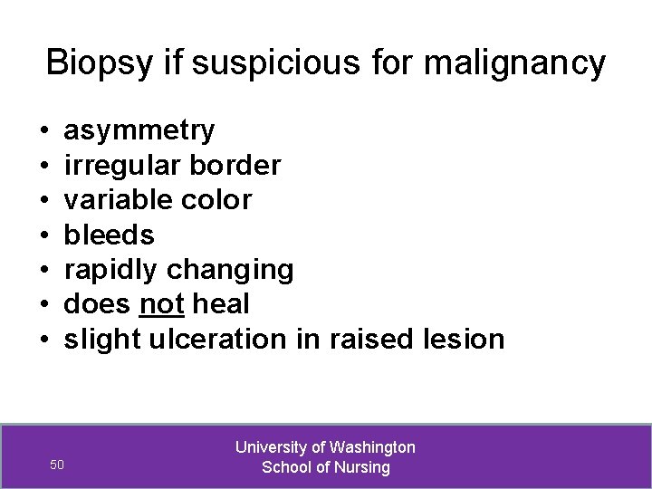 Biopsy if suspicious for malignancy • • asymmetry irregular border variable color bleeds rapidly