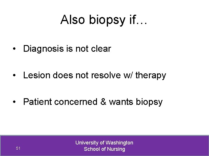 Also biopsy if… • Diagnosis is not clear • Lesion does not resolve w/