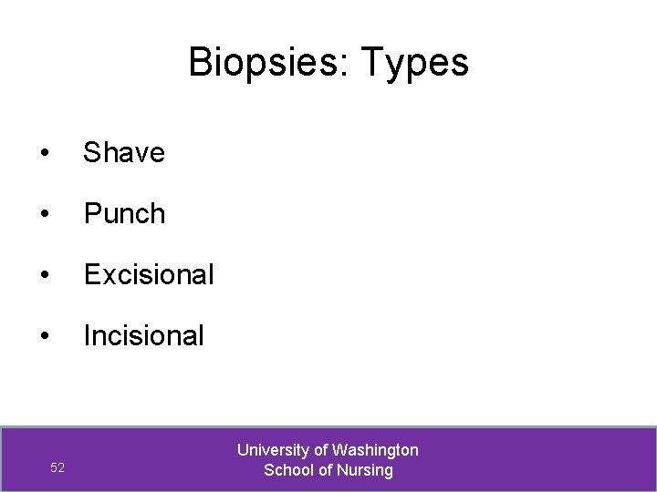 Biopsies: Types • Shave • Punch • Excisional • Incisional 52 University of Washington