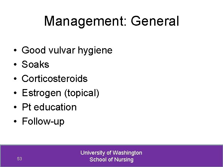 Management: General • • • Good vulvar hygiene Soaks Corticosteroids Estrogen (topical) Pt education