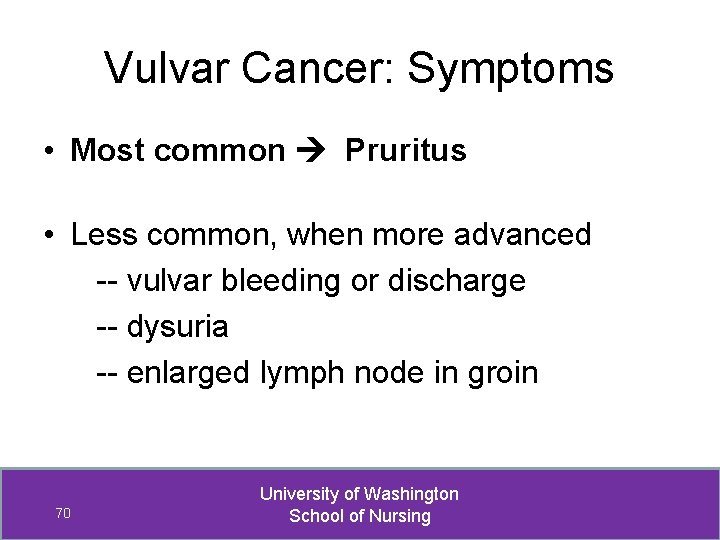 Vulvar Cancer: Symptoms • Most common Pruritus • Less common, when more advanced --