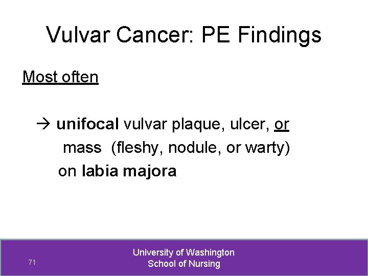 Vulvar Cancer: PE Findings Most often unifocal vulvar plaque, ulcer, or mass (fleshy, nodule,