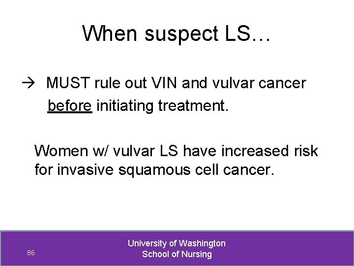 When suspect LS… MUST rule out VIN and vulvar cancer before initiating treatment. Women