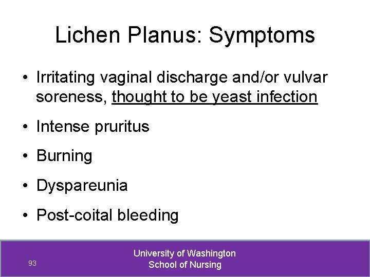 Lichen Planus: Symptoms • Irritating vaginal discharge and/or vulvar soreness, thought to be yeast