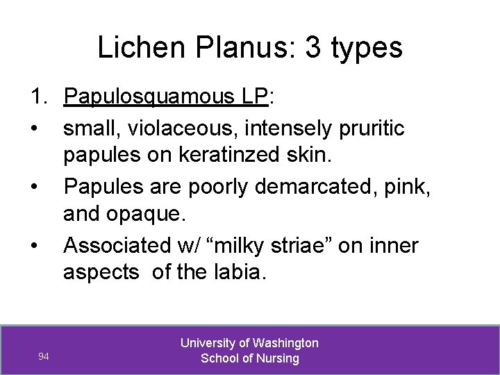 Lichen Planus: 3 types 1. Papulosquamous LP: • small, violaceous, intensely pruritic papules on