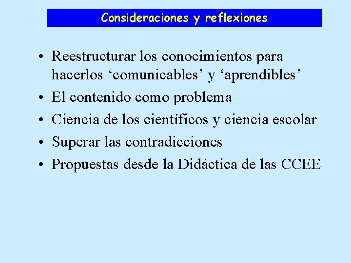 Consideraciones y reflexiones • Reestructurar los conocimientos para hacerlos ‘comunicables’ y ‘aprendibles’ • El