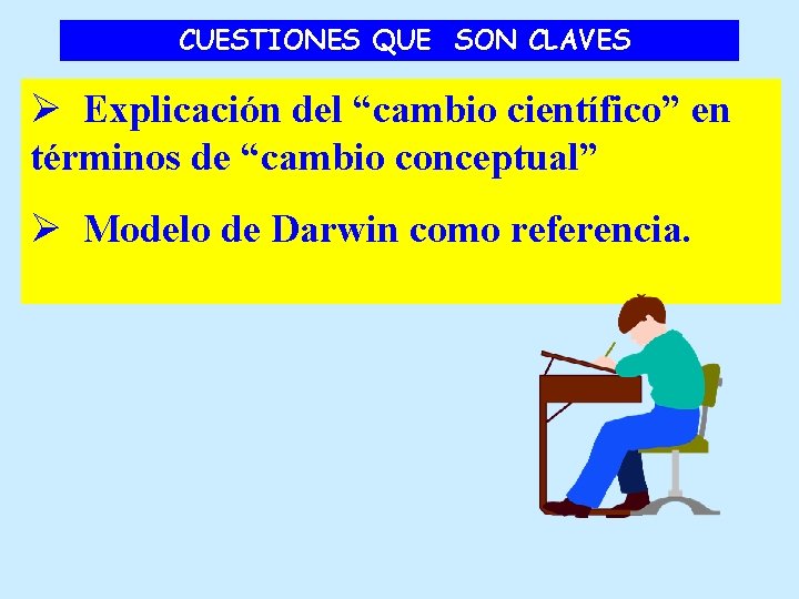 CUESTIONES QUE SON CLAVES Ø Explicación del “cambio científico” en términos de “cambio conceptual”