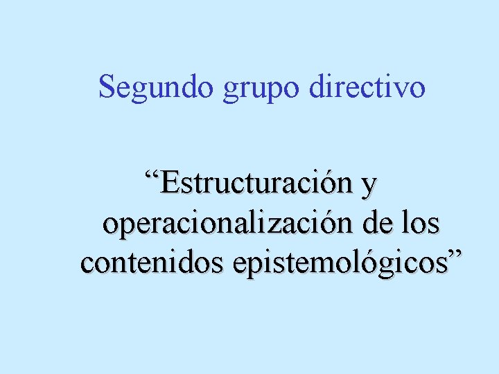 Segundo grupo directivo “Estructuración y operacionalización de los contenidos epistemológicos” 