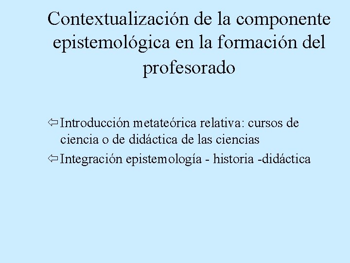 Contextualización de la componente epistemológica en la formación del profesorado ï Introducción metateórica relativa: