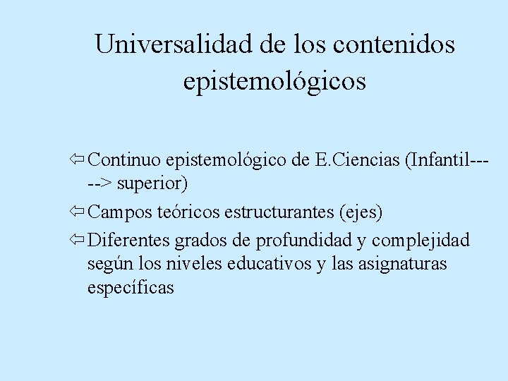 Universalidad de los contenidos epistemológicos ï Continuo epistemológico de E. Ciencias (Infantil----> superior) ï