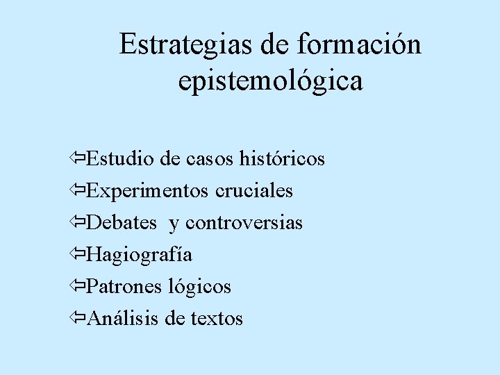 Estrategias de formación epistemológica ïEstudio de casos históricos ïExperimentos cruciales ïDebates y controversias ïHagiografía