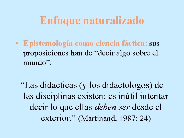 Enfoque naturalizado • Epistemología como ciencia fáctica: sus proposiciones han de “decir algo sobre