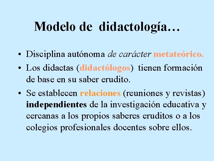 Modelo de didactología… • Disciplina autónoma de carácter metateórico. • Los didactas (didactólogos) tienen