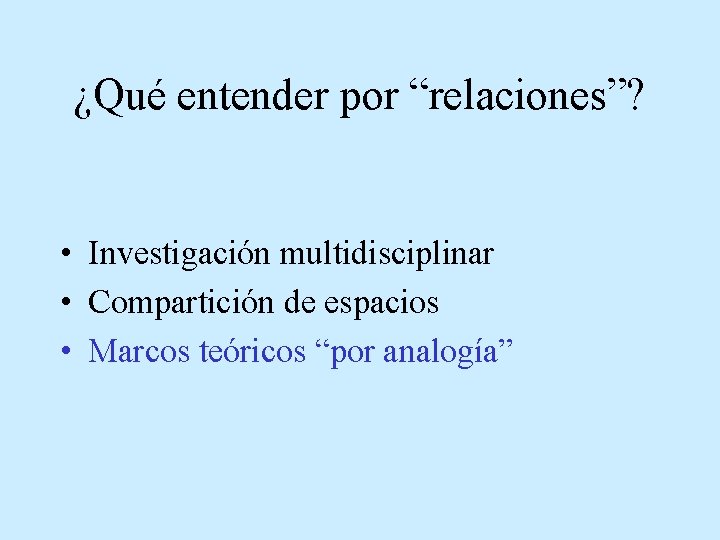 ¿Qué entender por “relaciones”? • Investigación multidisciplinar • Compartición de espacios • Marcos teóricos