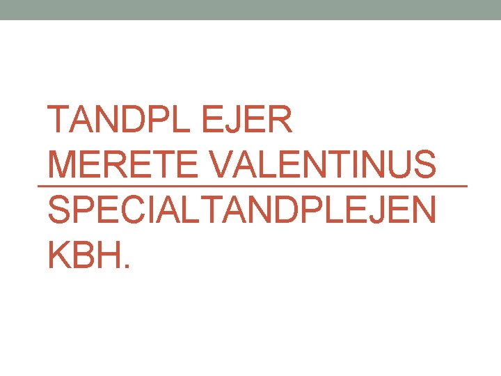 TANDPL EJER MERETE VALENTINUS SPECIALTANDPLEJEN KBH. 