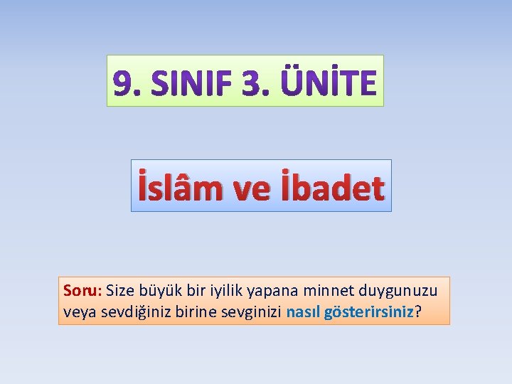 İslâm ve İbadet Soru: Size büyük bir iyilik yapana minnet duygunuzu veya sevdiğiniz birine