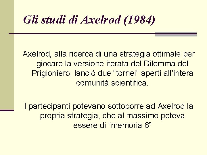 Gli studi di Axelrod (1984) Axelrod, alla ricerca di una strategia ottimale per giocare