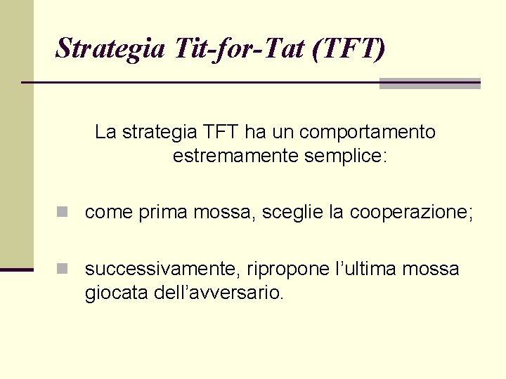 Strategia Tit-for-Tat (TFT) La strategia TFT ha un comportamento estremamente semplice: n come prima