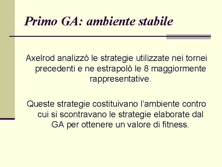 Primo GA: ambiente stabile Axelrod analizzò le strategie utilizzate nei tornei precedenti e ne