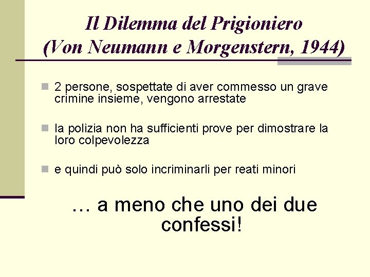 Il Dilemma del Prigioniero (Von Neumann e Morgenstern, 1944) n 2 persone, sospettate di