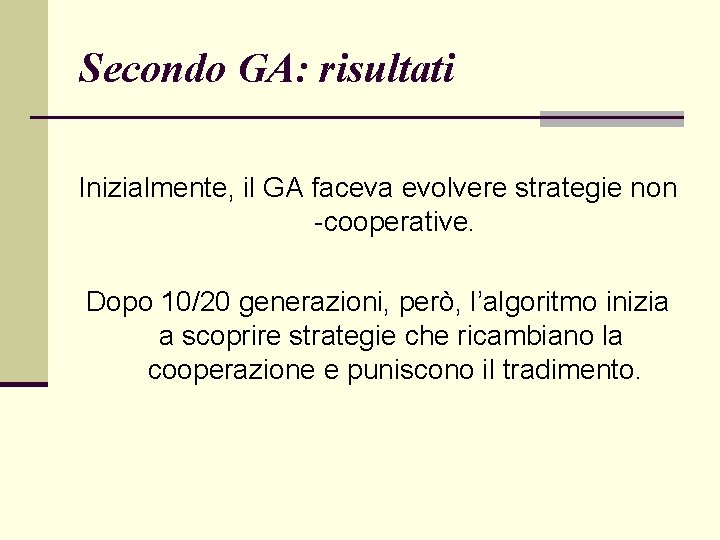 Secondo GA: risultati Inizialmente, il GA faceva evolvere strategie non -cooperative. Dopo 10/20 generazioni,