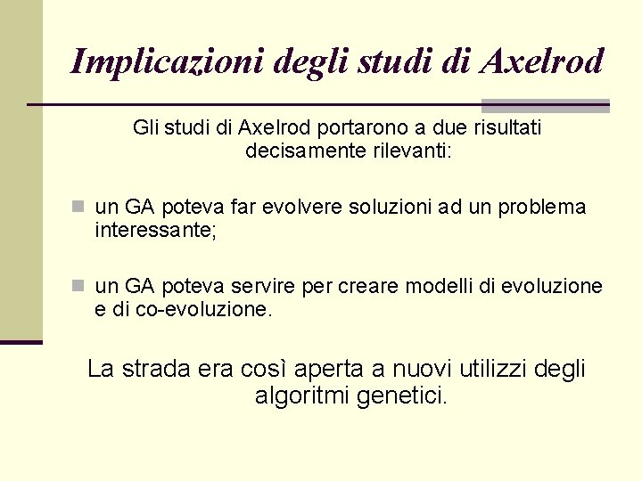 Implicazioni degli studi di Axelrod Gli studi di Axelrod portarono a due risultati decisamente