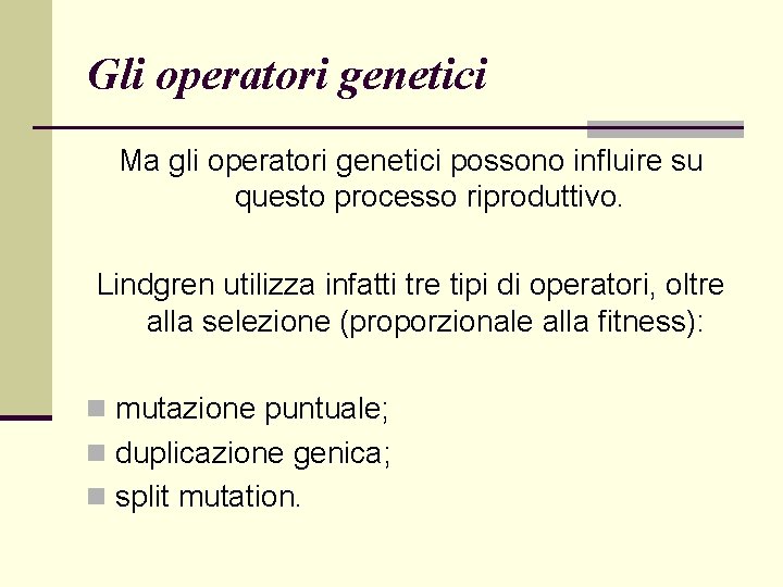 Gli operatori genetici Ma gli operatori genetici possono influire su questo processo riproduttivo. Lindgren