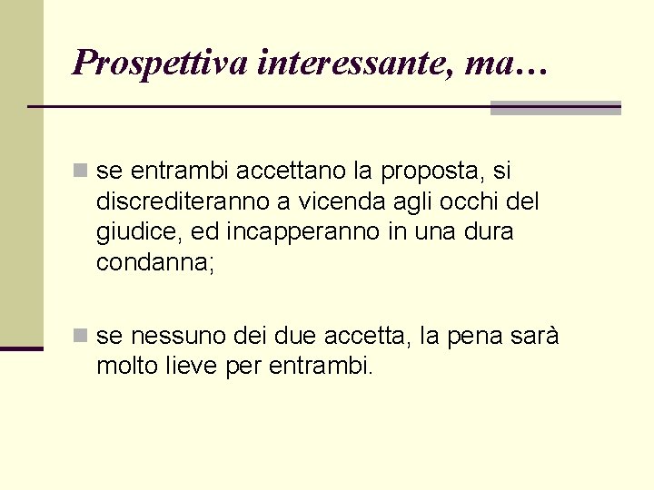 Prospettiva interessante, ma… n se entrambi accettano la proposta, si discrediteranno a vicenda agli