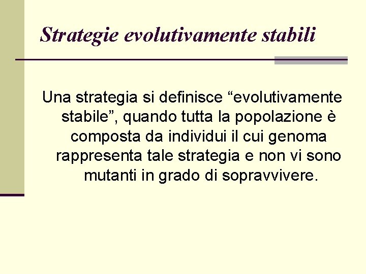 Strategie evolutivamente stabili Una strategia si definisce “evolutivamente stabile”, quando tutta la popolazione è