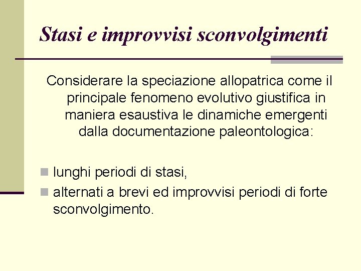 Stasi e improvvisi sconvolgimenti Considerare la speciazione allopatrica come il principale fenomeno evolutivo giustifica