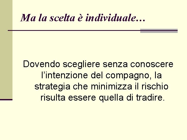 Ma la scelta è individuale… Dovendo scegliere senza conoscere l’intenzione del compagno, la strategia