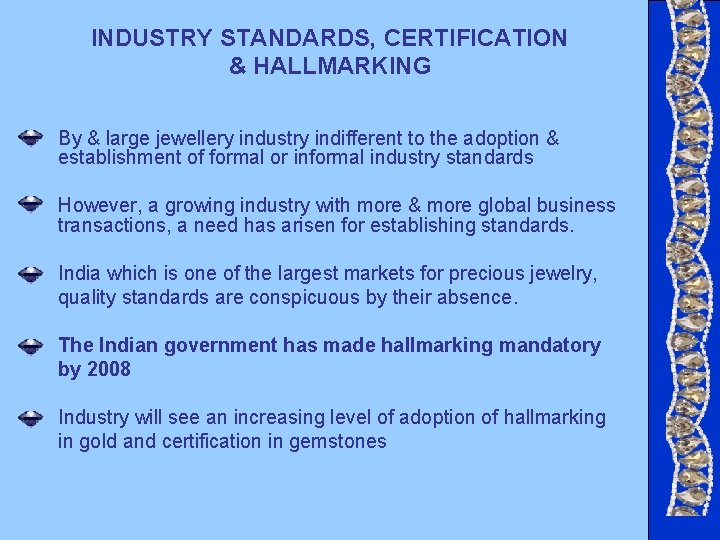 INDUSTRY STANDARDS, CERTIFICATION & HALLMARKING By & large jewellery industry indifferent to the adoption INDUSTRY STANDARDS, CERTIFICATION & HALLMARKING By & large jewellery industry indifferent to the adoption