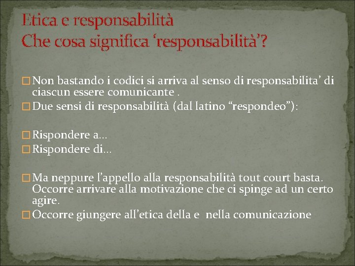 Etica e responsabilità Che cosa significa ‘responsabilità’? � Non bastando i codici si arriva