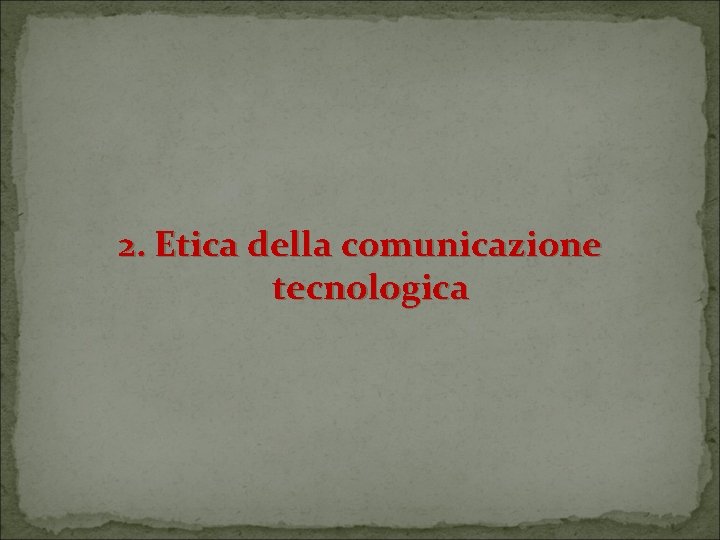 2. Etica della comunicazione tecnologica 