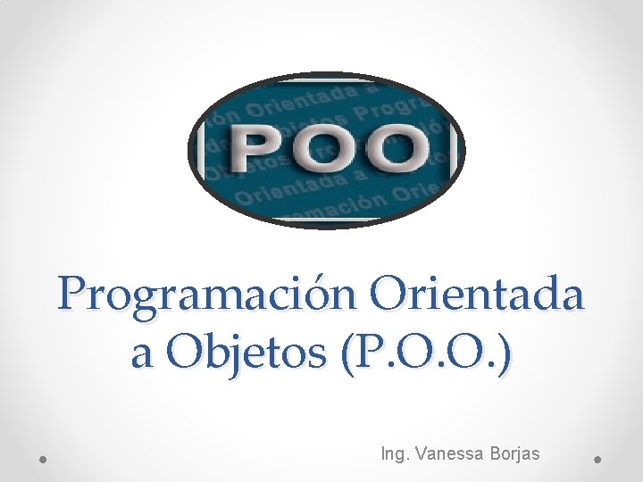 Programación Orientada a Objetos (P. O. O. ) Ing. Vanessa Borjas 
