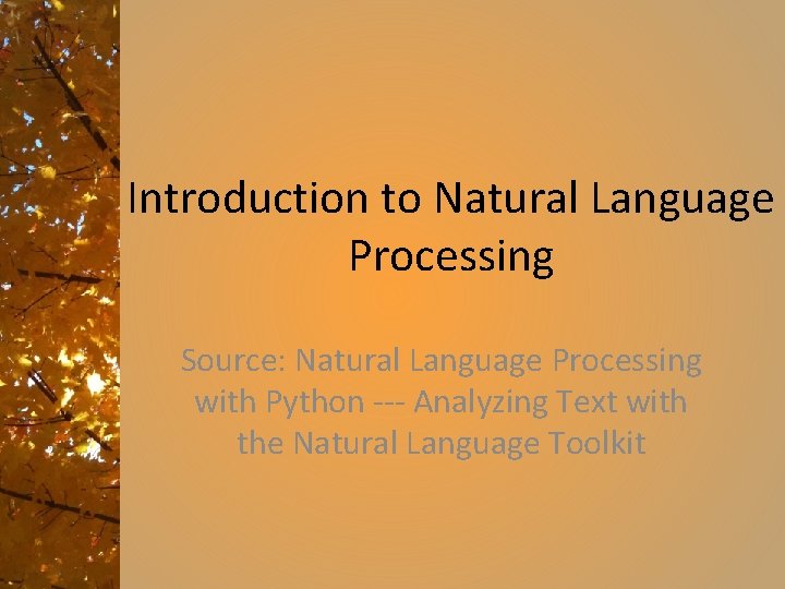 Introduction to Natural Language Processing Source: Natural Language Processing with Python --- Analyzing Text