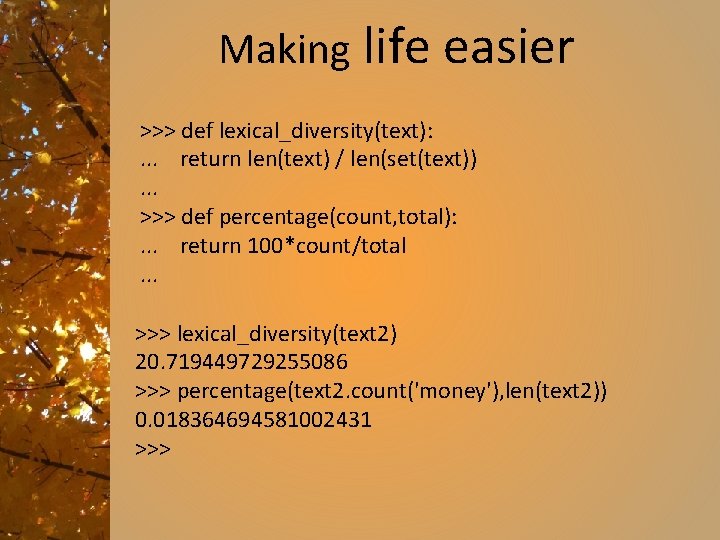 Making life easier >>> def lexical_diversity(text): . . . return len(text) / len(set(text)). .